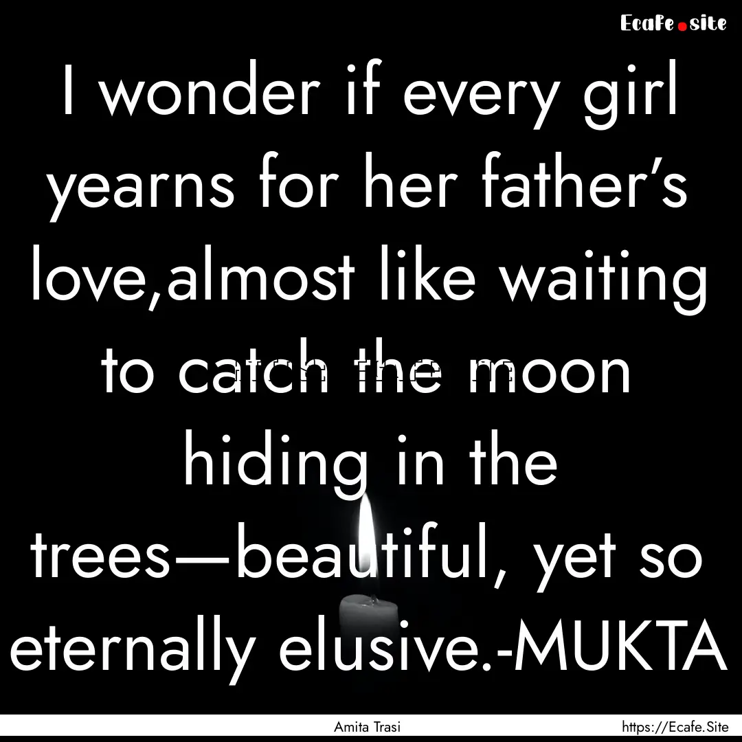 I wonder if every girl yearns for her father’s.... : Quote by Amita Trasi