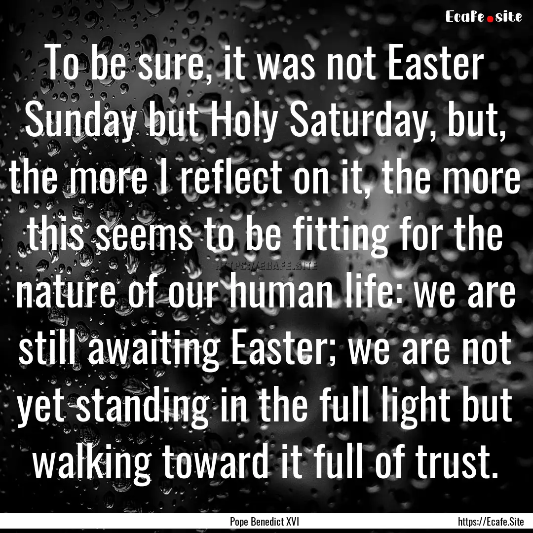 To be sure, it was not Easter Sunday but.... : Quote by Pope Benedict XVI