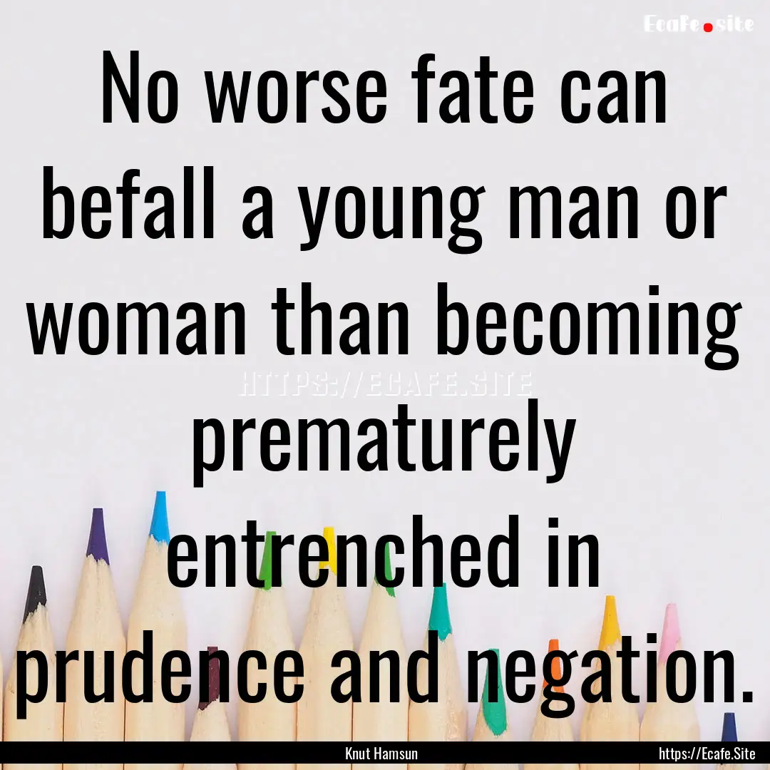 No worse fate can befall a young man or woman.... : Quote by Knut Hamsun