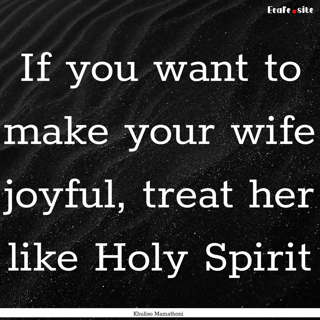 If you want to make your wife joyful, treat.... : Quote by Khuliso Mamathoni