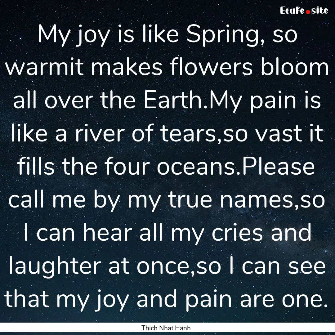 My joy is like Spring, so warmit makes flowers.... : Quote by Thich Nhat Hanh