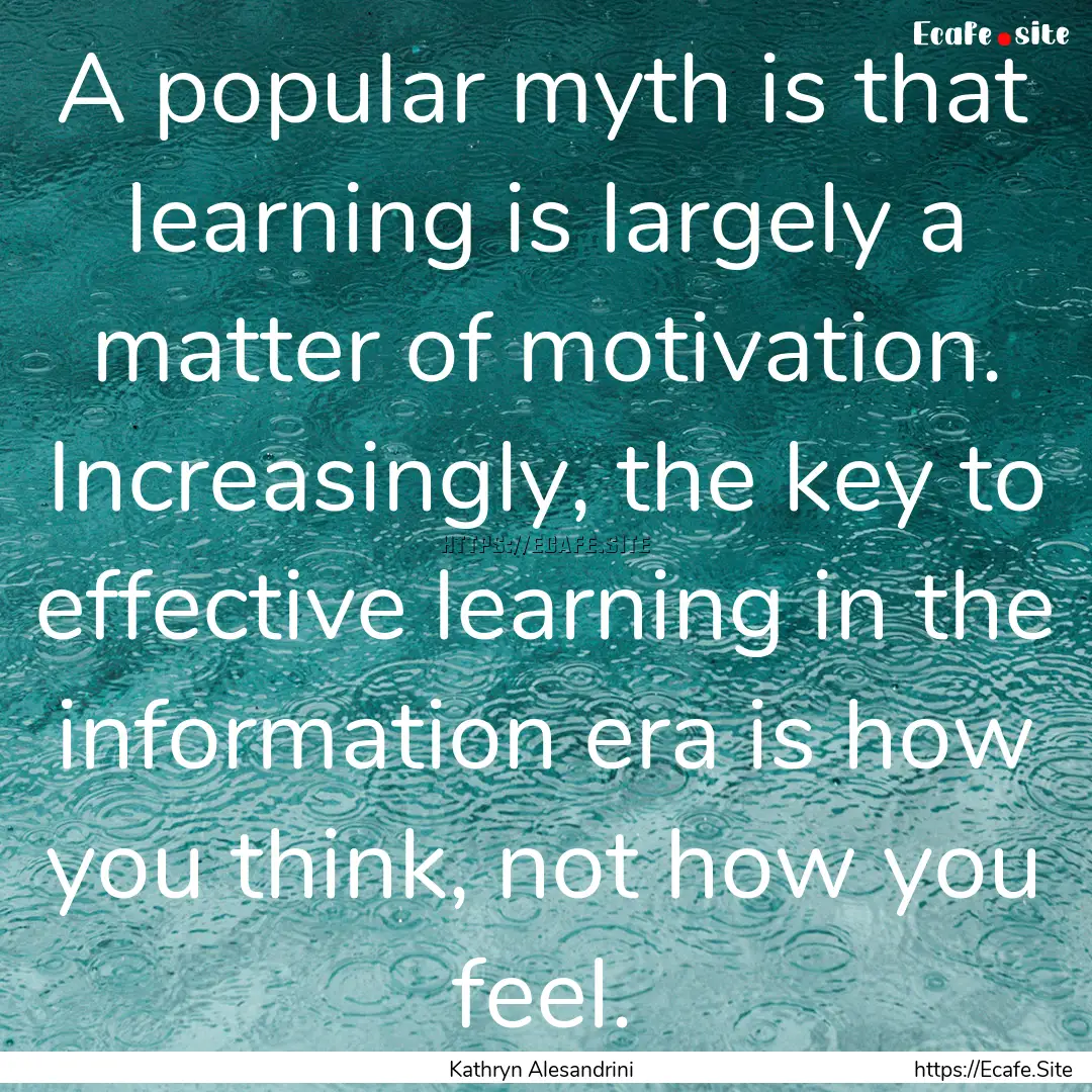 A popular myth is that learning is largely.... : Quote by Kathryn Alesandrini