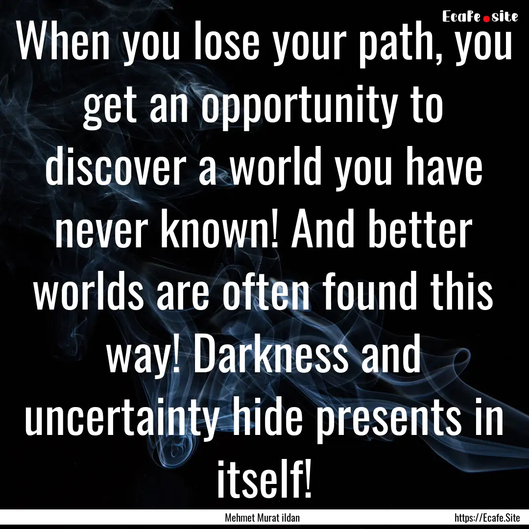 When you lose your path, you get an opportunity.... : Quote by Mehmet Murat ildan