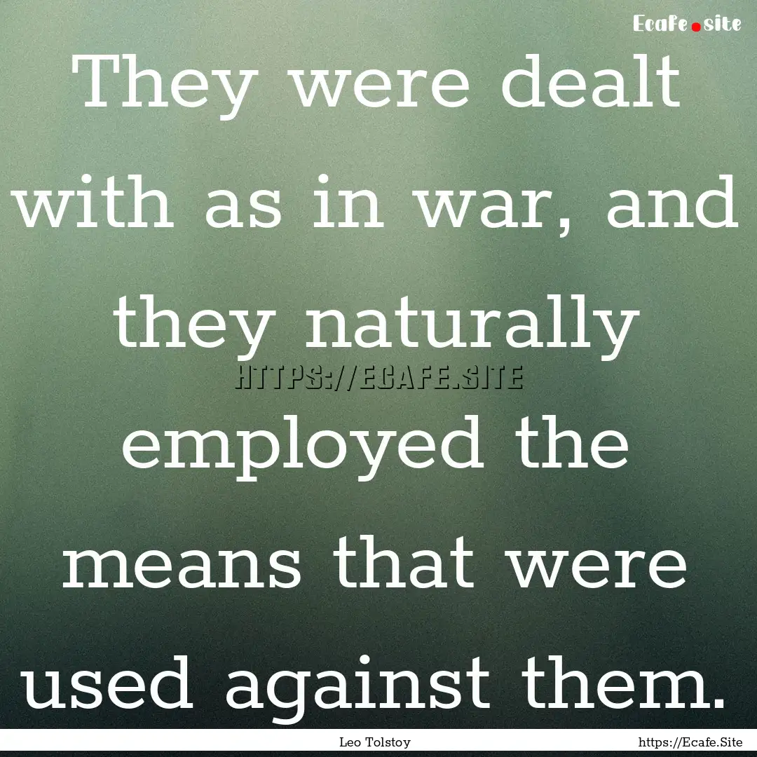 They were dealt with as in war, and they.... : Quote by Leo Tolstoy