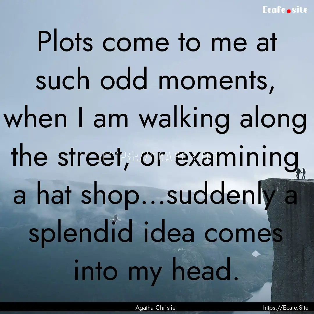 Plots come to me at such odd moments, when.... : Quote by Agatha Christie