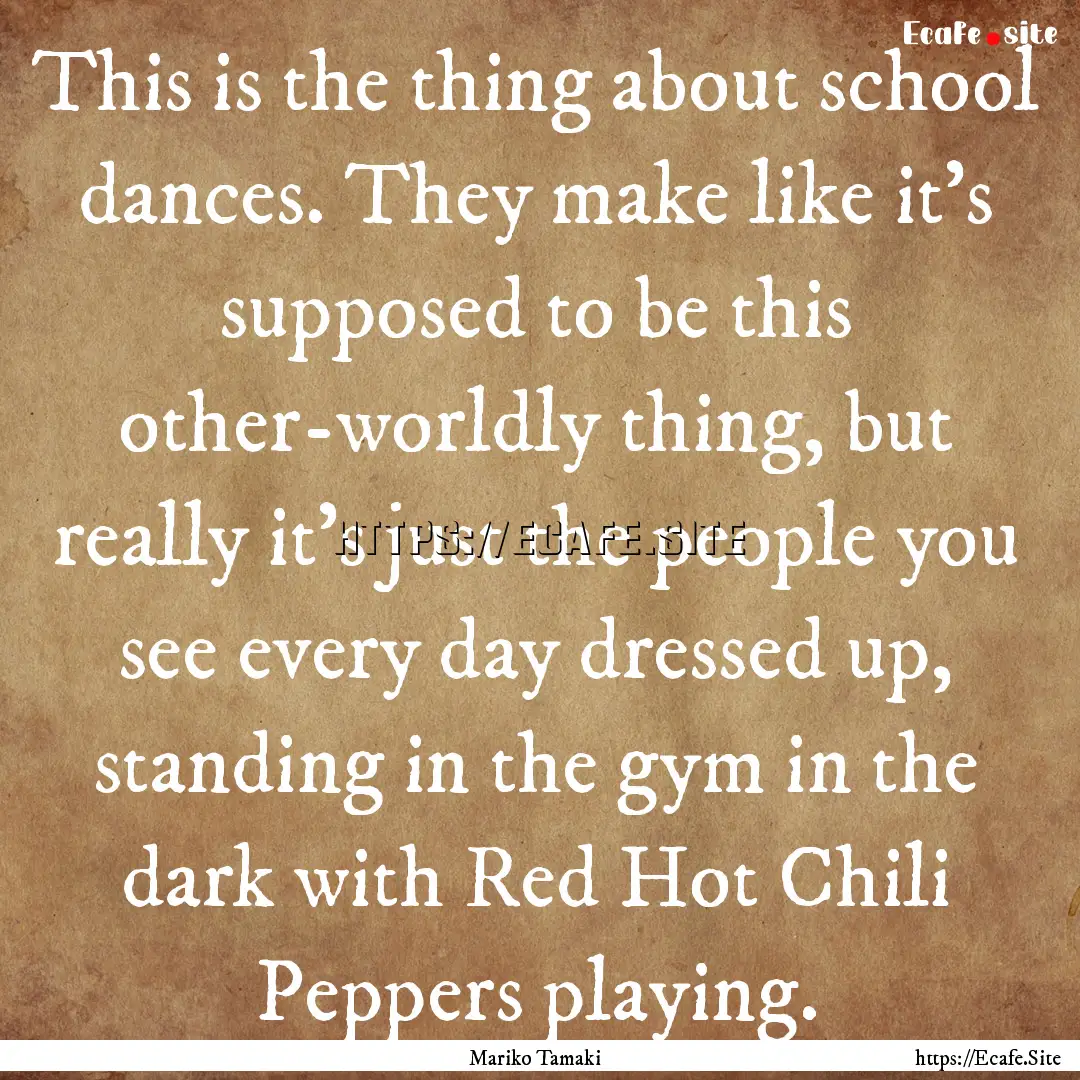 This is the thing about school dances. They.... : Quote by Mariko Tamaki