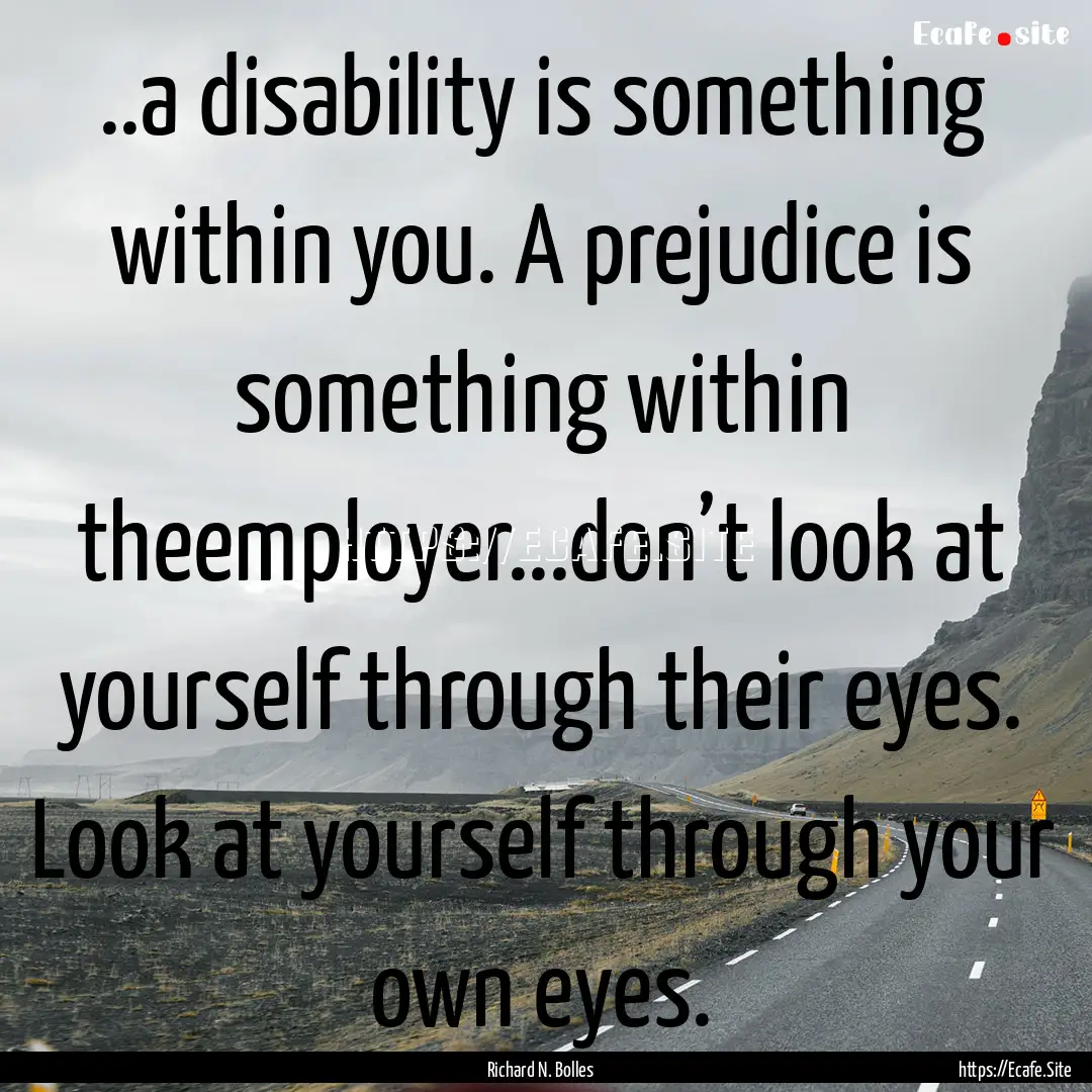 ..a disability is something within you. A.... : Quote by Richard N. Bolles