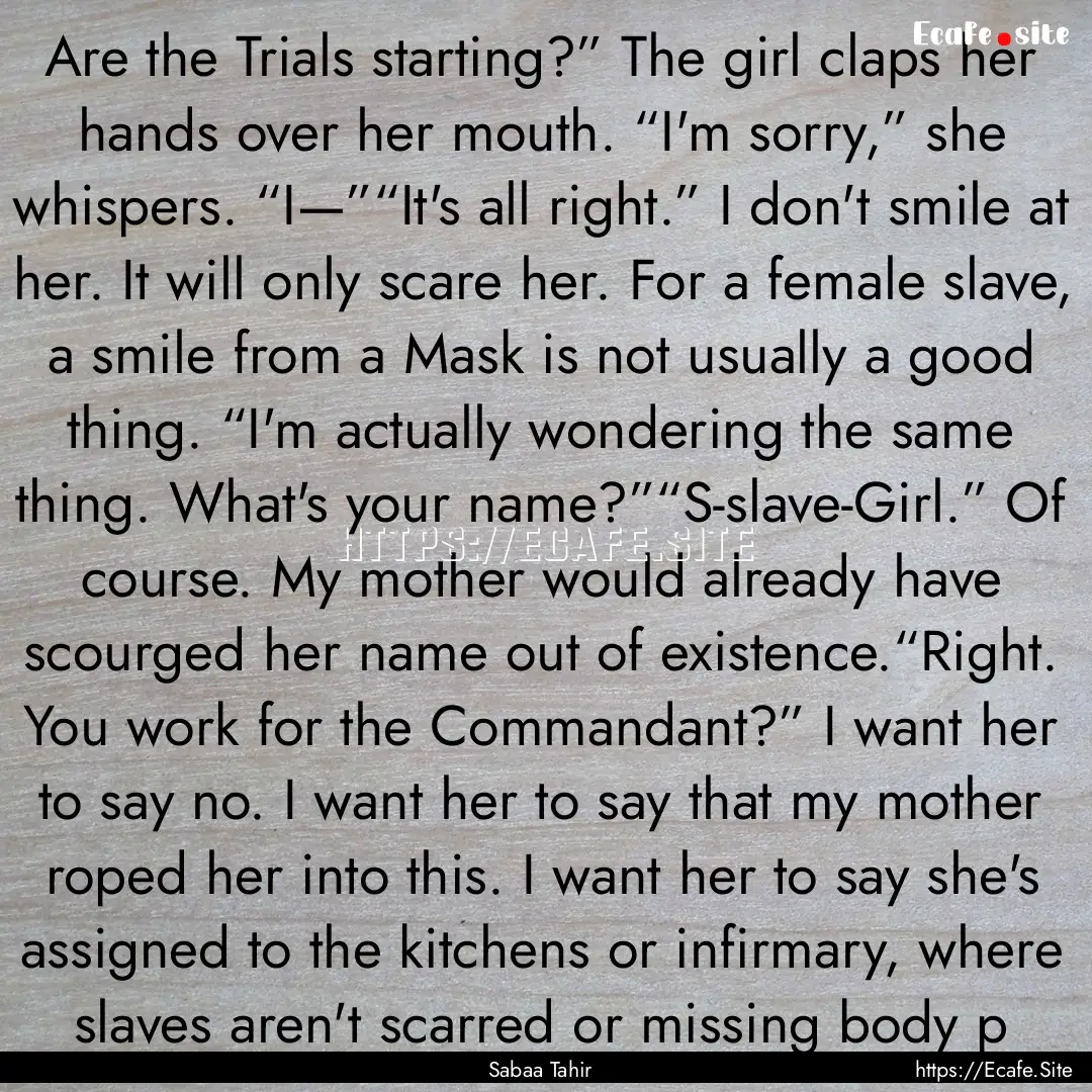 Are the Trials starting?” The girl claps.... : Quote by Sabaa Tahir