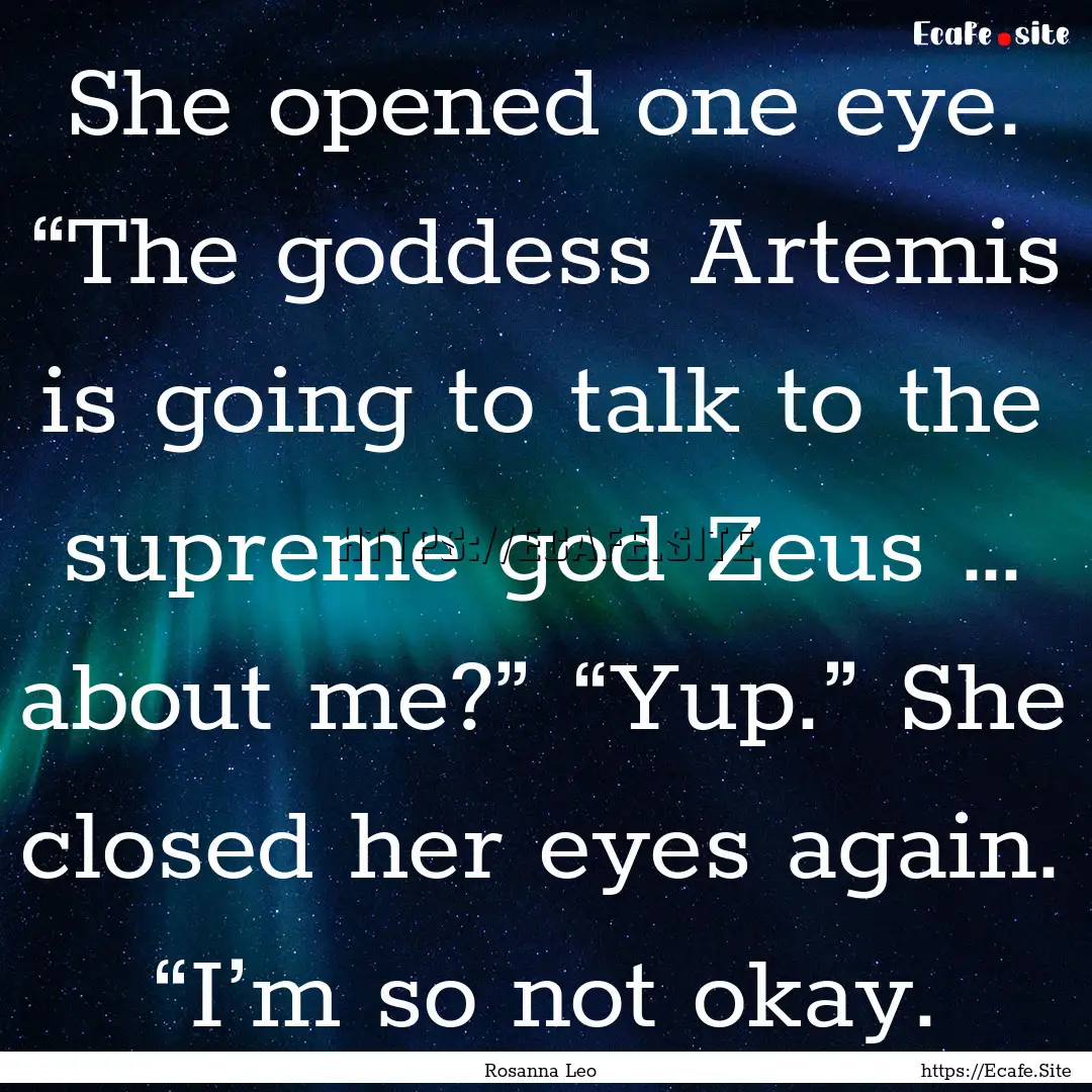 She opened one eye. “The goddess Artemis.... : Quote by Rosanna Leo