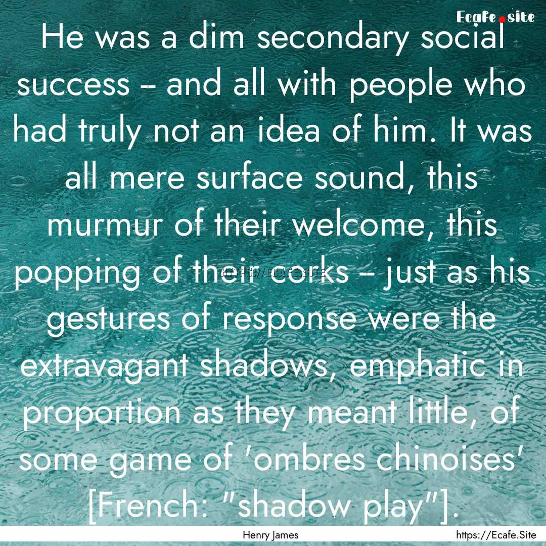 He was a dim secondary social success --.... : Quote by Henry James