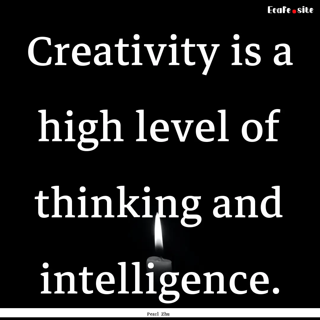 Creativity is a high level of thinking and.... : Quote by Pearl Zhu