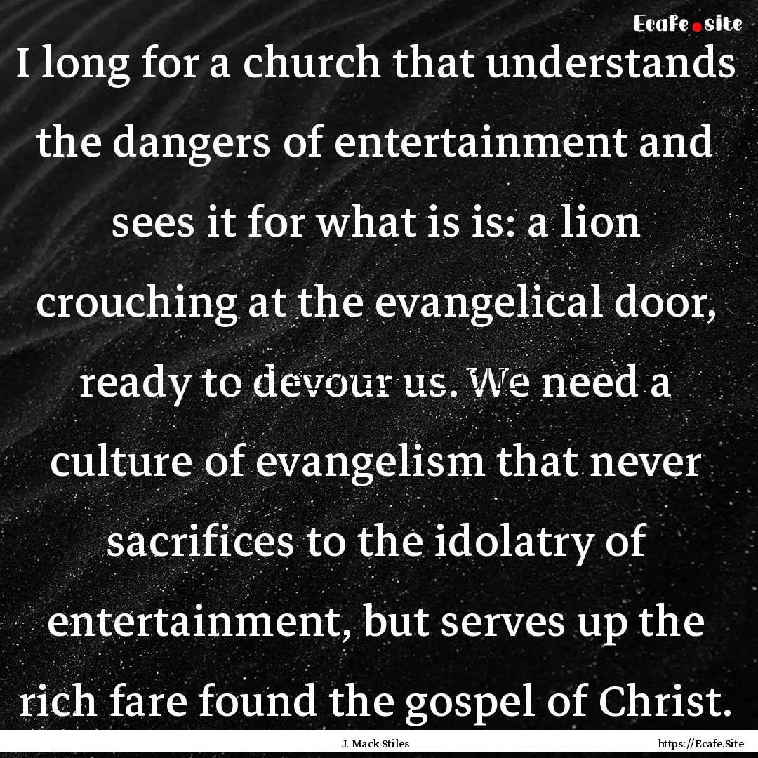 I long for a church that understands the.... : Quote by J. Mack Stiles