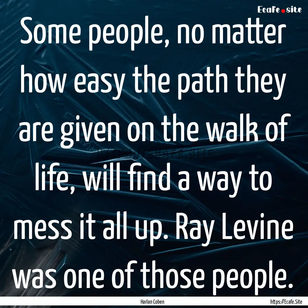 Some people, no matter how easy the path.... : Quote by Harlan Coben