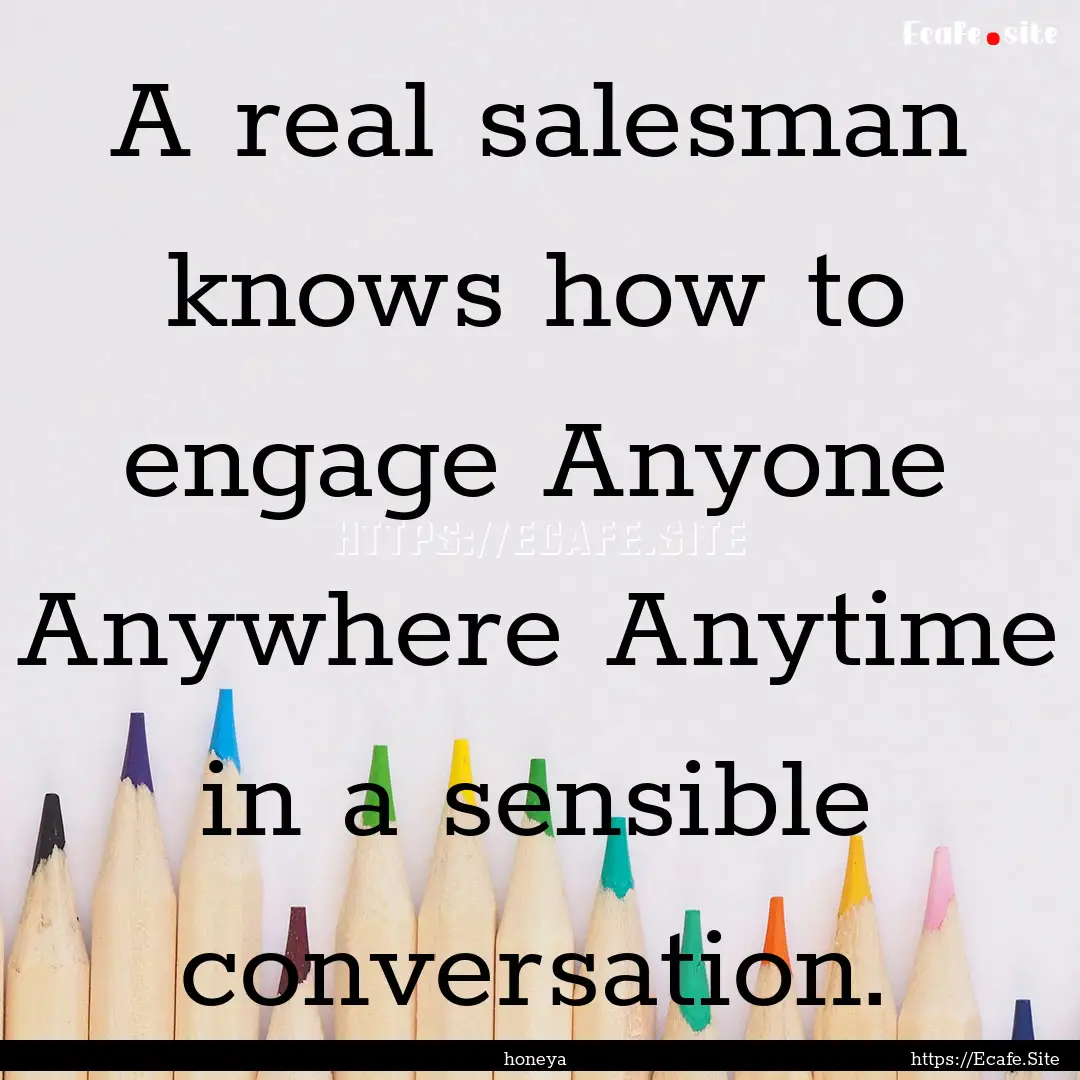 A real salesman knows how to engage Anyone.... : Quote by honeya