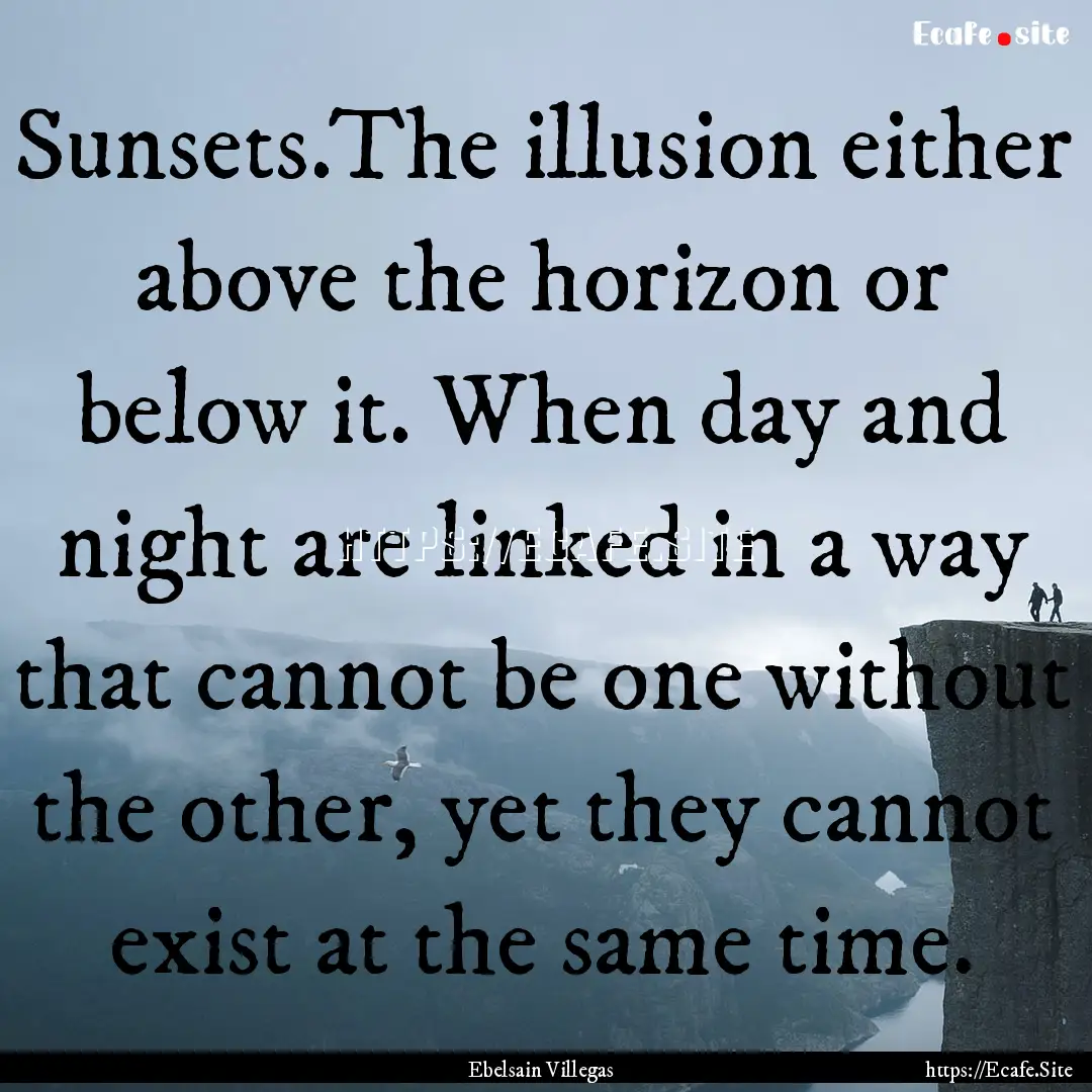 Sunsets.The illusion either above the horizon.... : Quote by Ebelsain Villegas