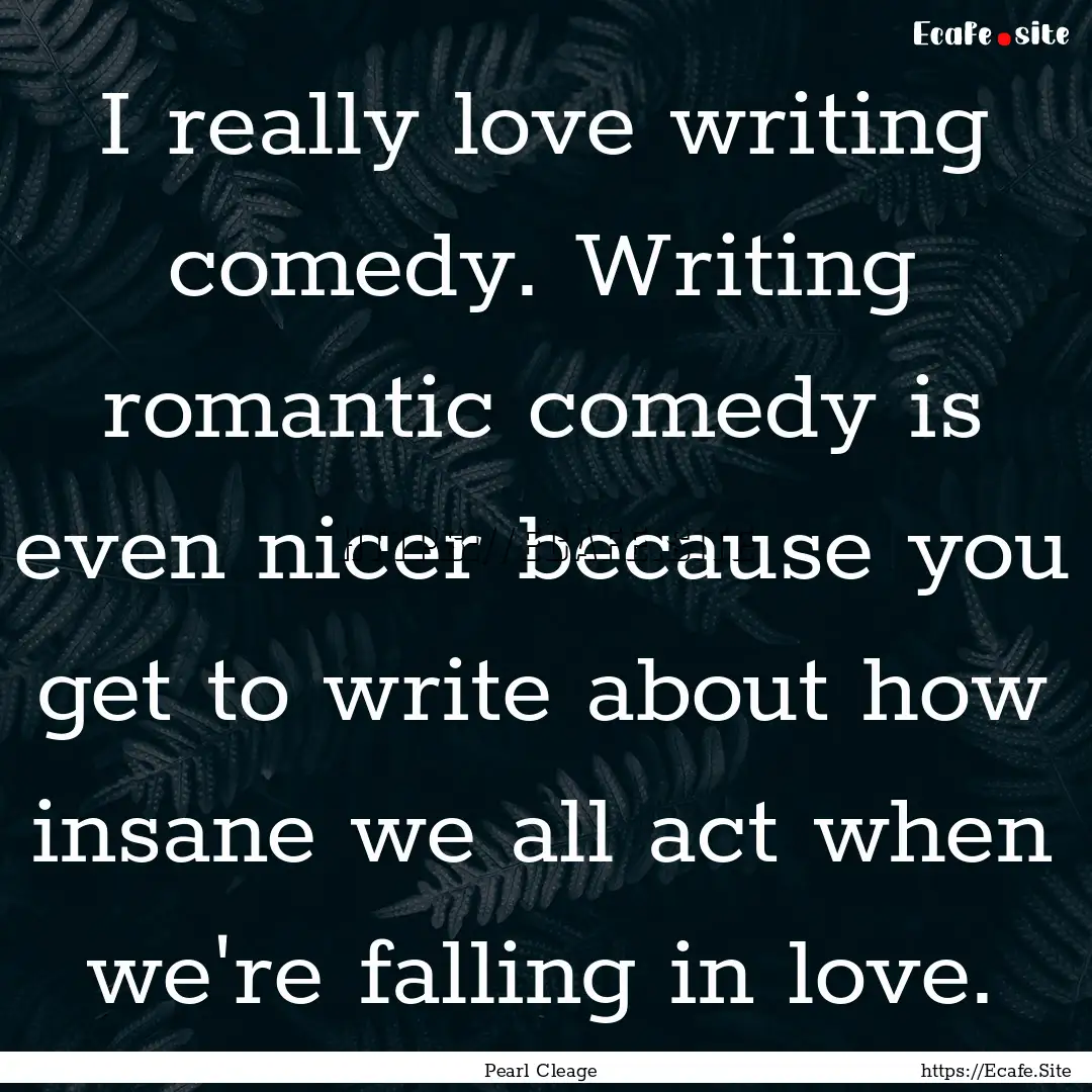 I really love writing comedy. Writing romantic.... : Quote by Pearl Cleage