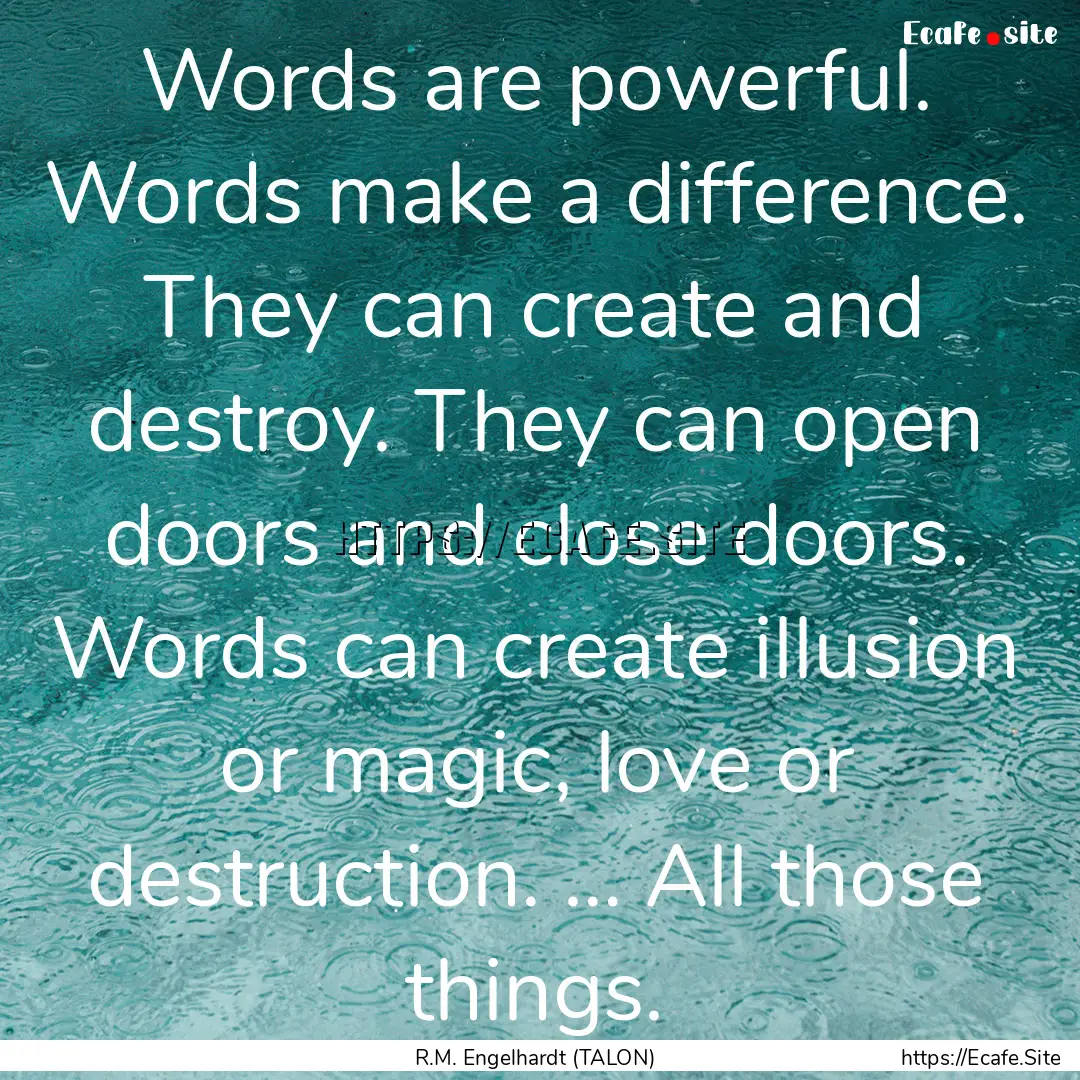 Words are powerful. Words make a difference..... : Quote by R.M. Engelhardt (TALON)