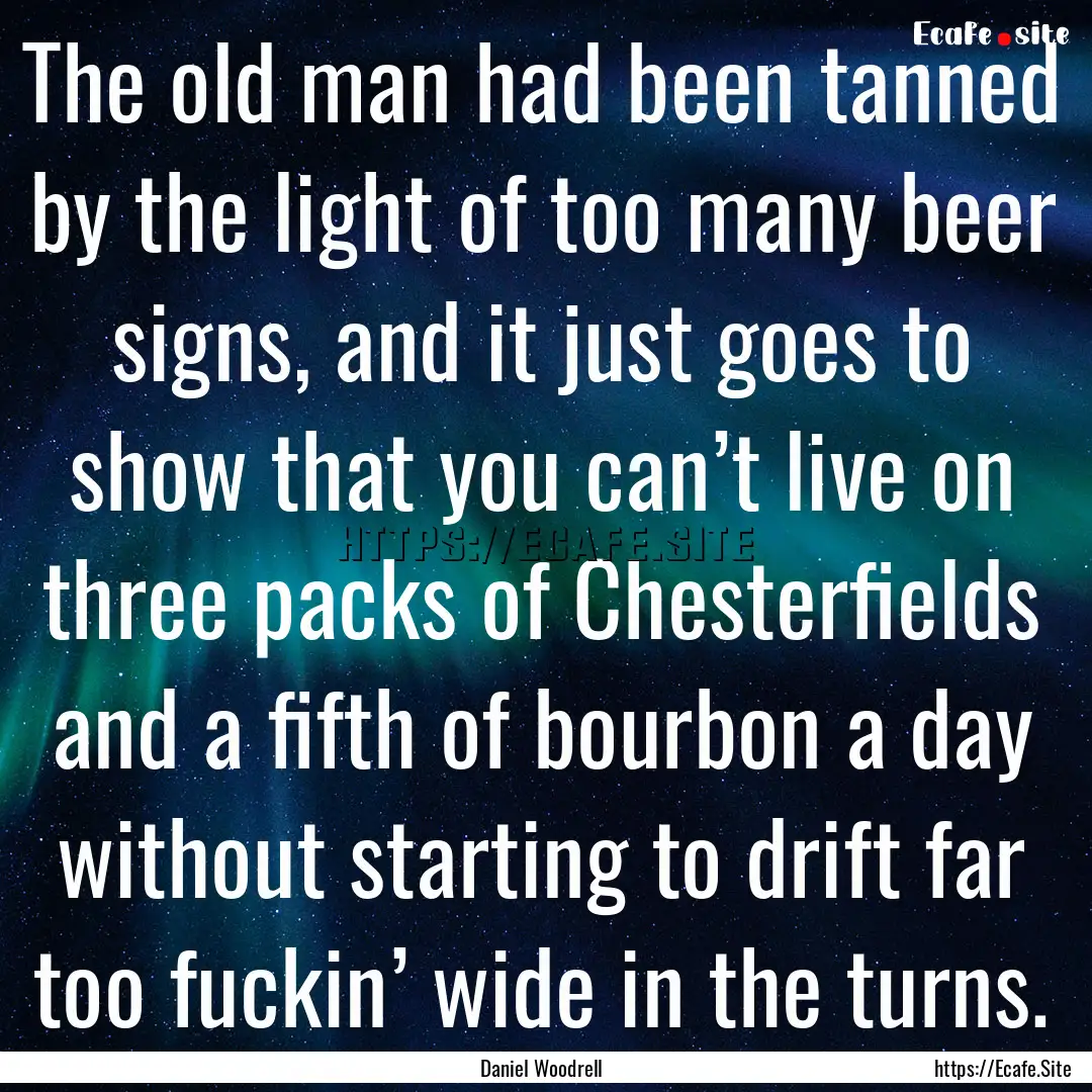 The old man had been tanned by the light.... : Quote by Daniel Woodrell