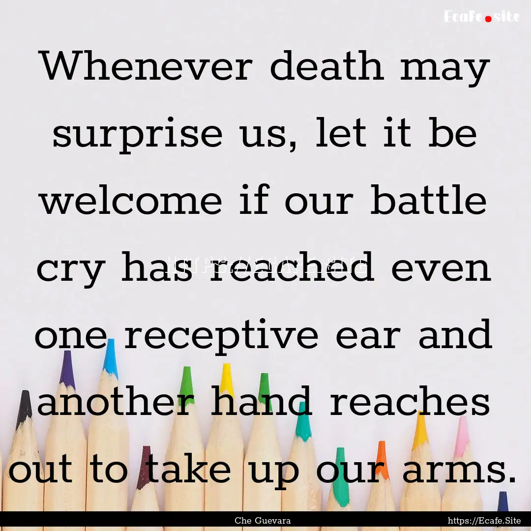 Whenever death may surprise us, let it be.... : Quote by Che Guevara