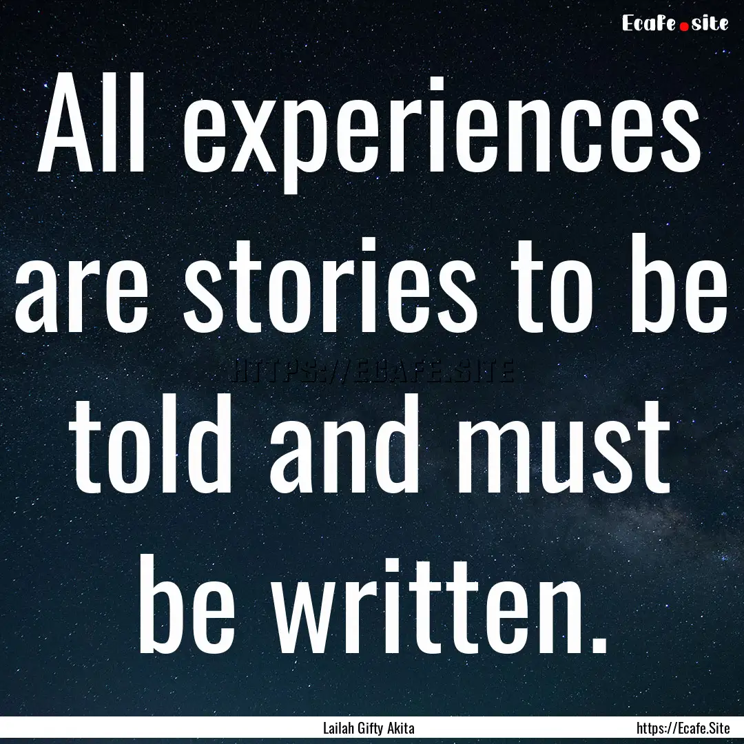 All experiences are stories to be told and.... : Quote by Lailah Gifty Akita