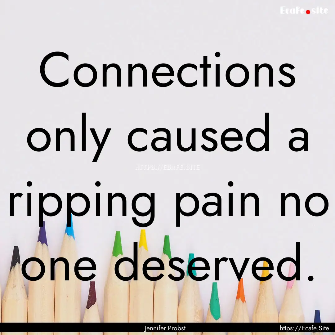 Connections only caused a ripping pain no.... : Quote by Jennifer Probst