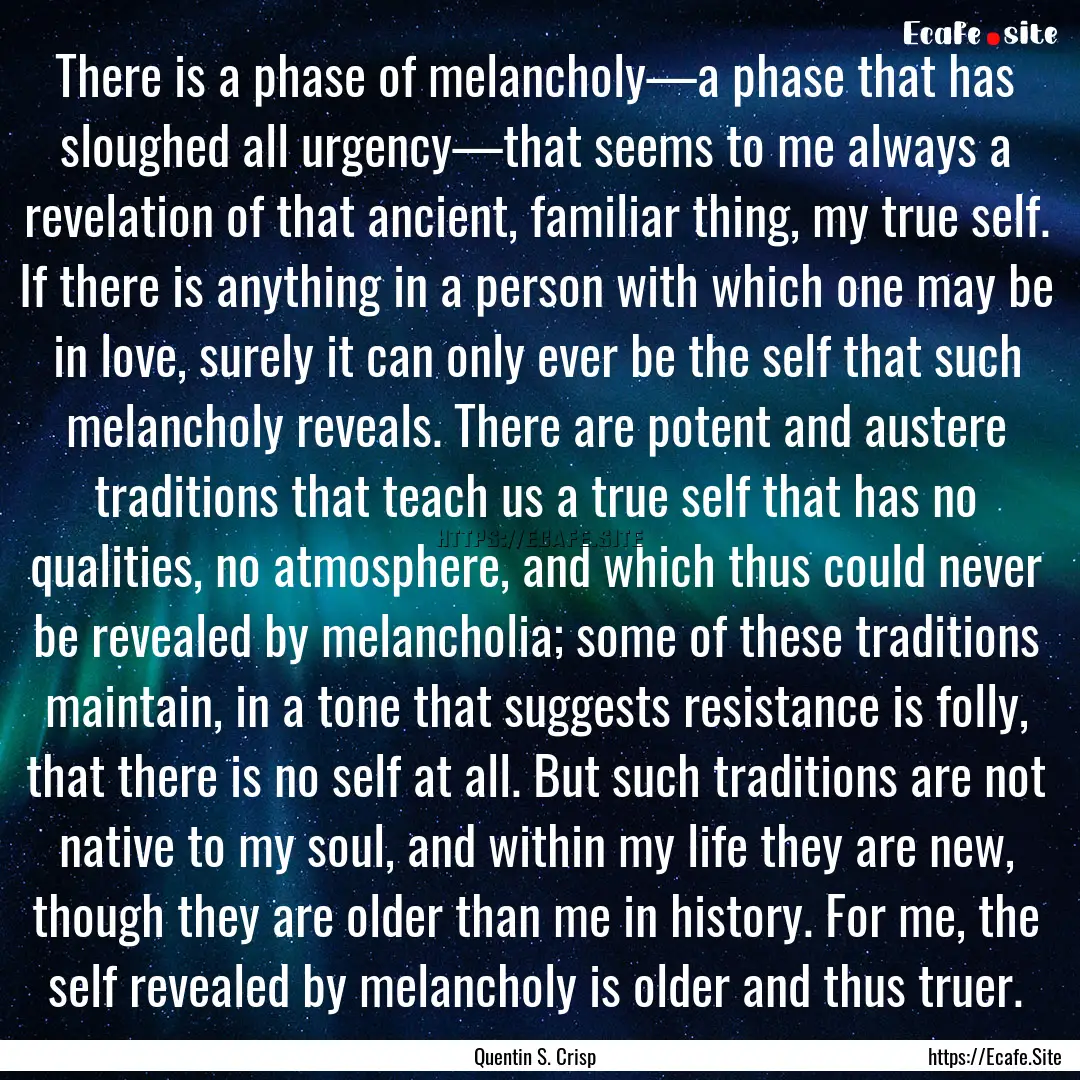 There is a phase of melancholy—a phase.... : Quote by Quentin S. Crisp