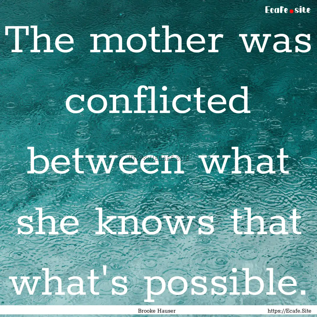 The mother was conflicted between what she.... : Quote by Brooke Hauser