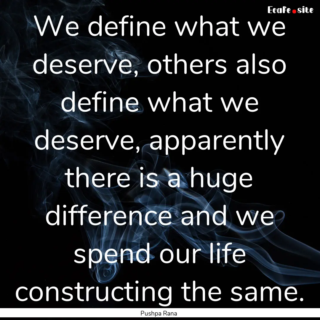 We define what we deserve, others also define.... : Quote by Pushpa Rana