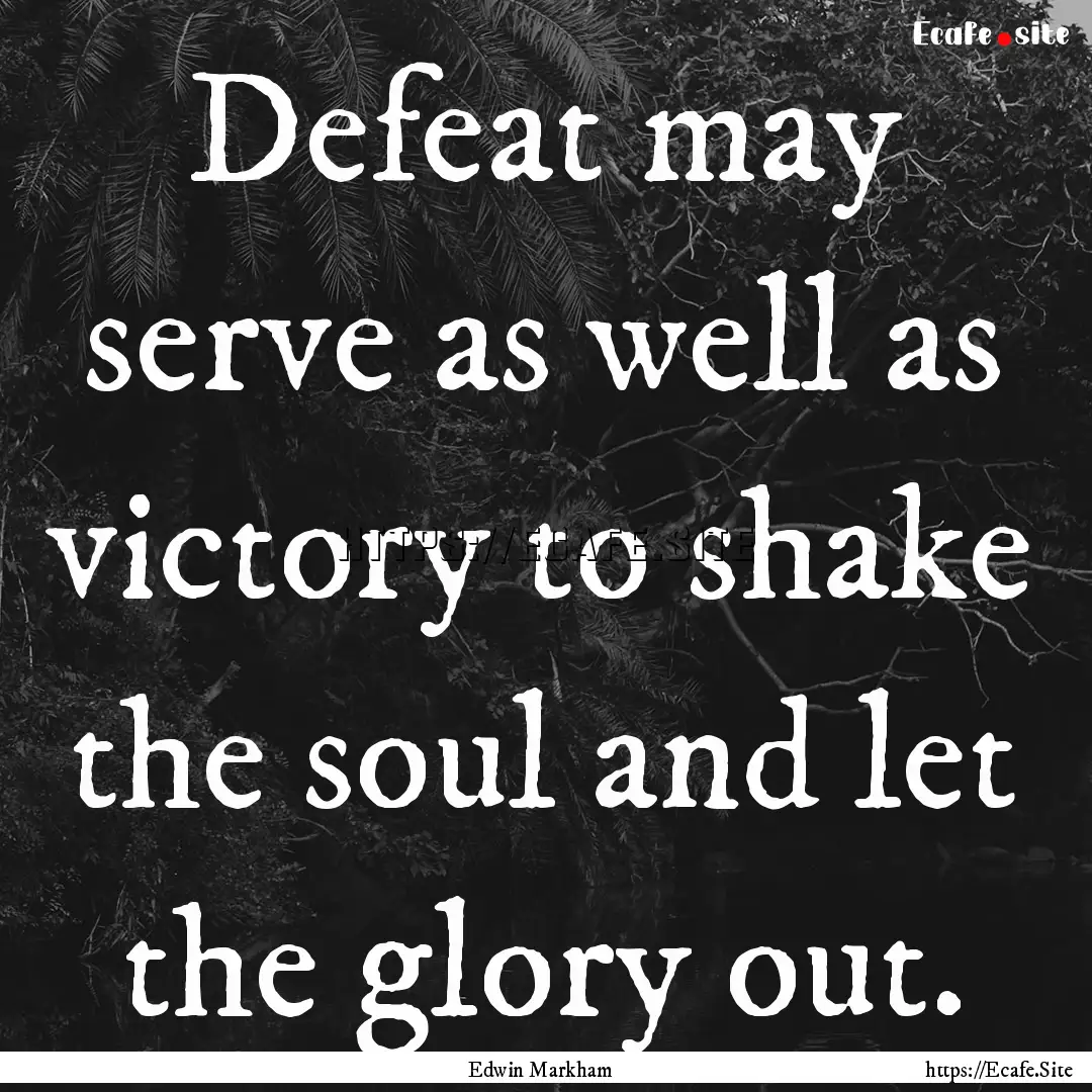 Defeat may serve as well as victory to shake.... : Quote by Edwin Markham