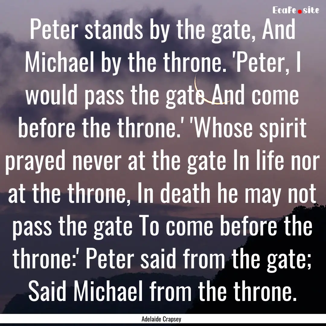 Peter stands by the gate, And Michael by.... : Quote by Adelaide Crapsey