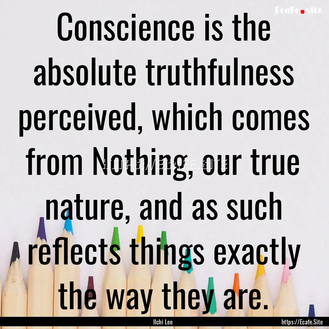 Conscience is the absolute truthfulness perceived,.... : Quote by Ilchi Lee