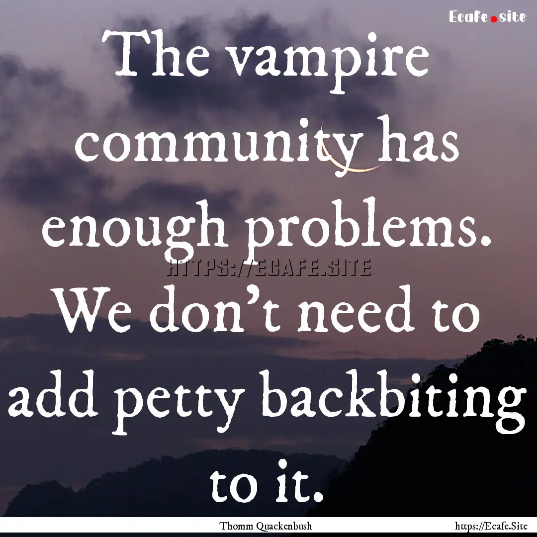 The vampire community has enough problems..... : Quote by Thomm Quackenbush