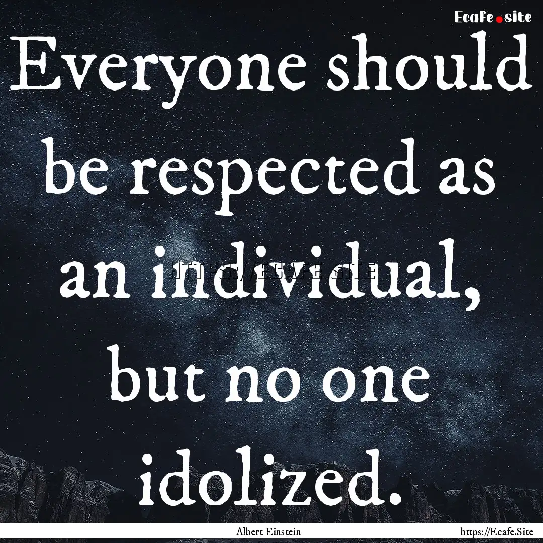 Everyone should be respected as an individual,.... : Quote by Albert Einstein