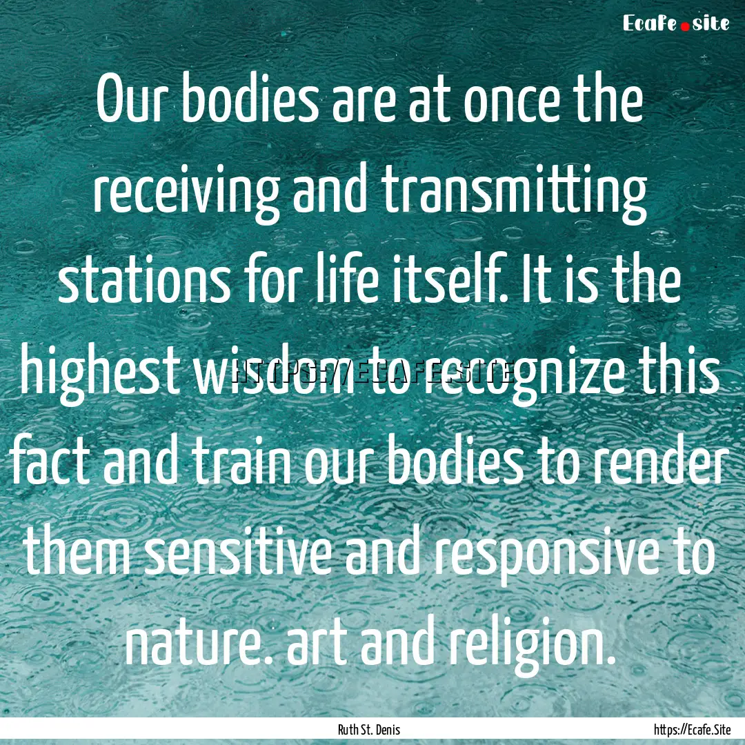 Our bodies are at once the receiving and.... : Quote by Ruth St. Denis