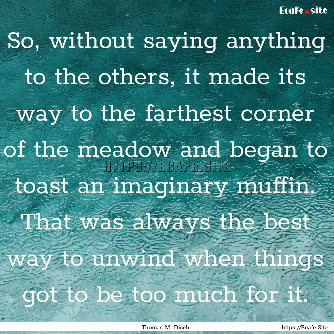 So, without saying anything to the others,.... : Quote by Thomas M. Disch