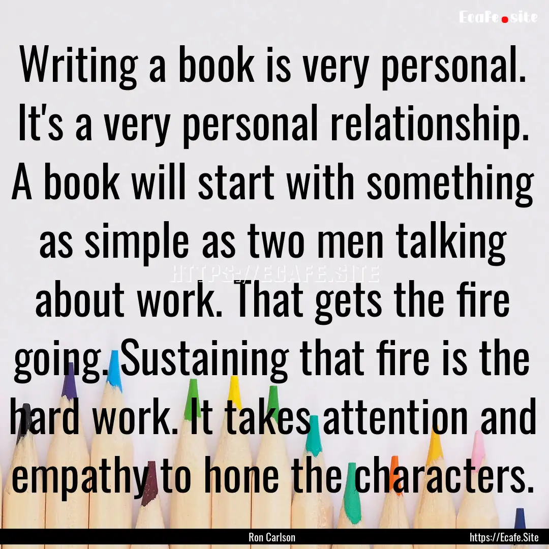 Writing a book is very personal. It's a very.... : Quote by Ron Carlson