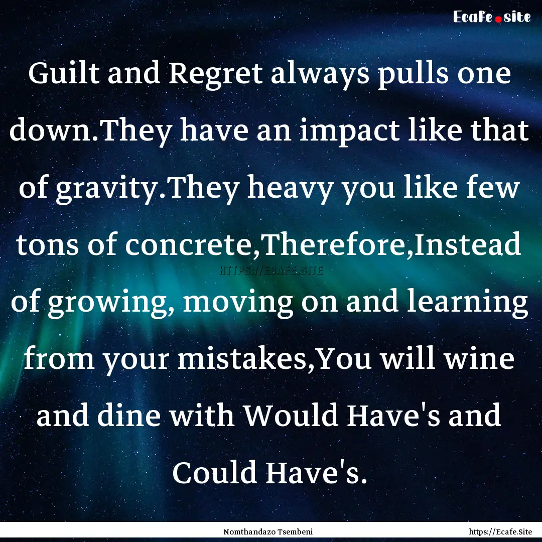 Guilt and Regret always pulls one down.They.... : Quote by Nomthandazo Tsembeni