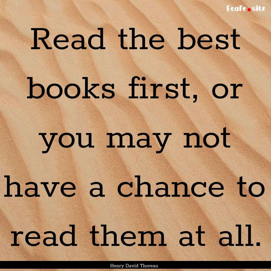 Read the best books first, or you may not.... : Quote by Henry David Thoreau