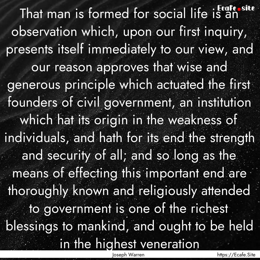 That man is formed for social life is an.... : Quote by Joseph Warren