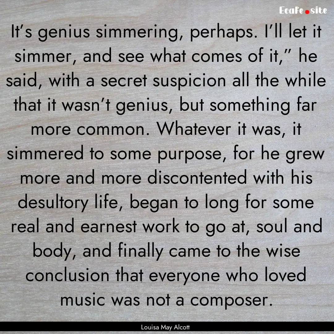 It’s genius simmering, perhaps. I’ll.... : Quote by Louisa May Alcott