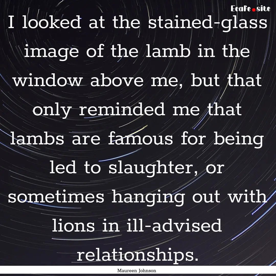 I looked at the stained-glass image of the.... : Quote by Maureen Johnson