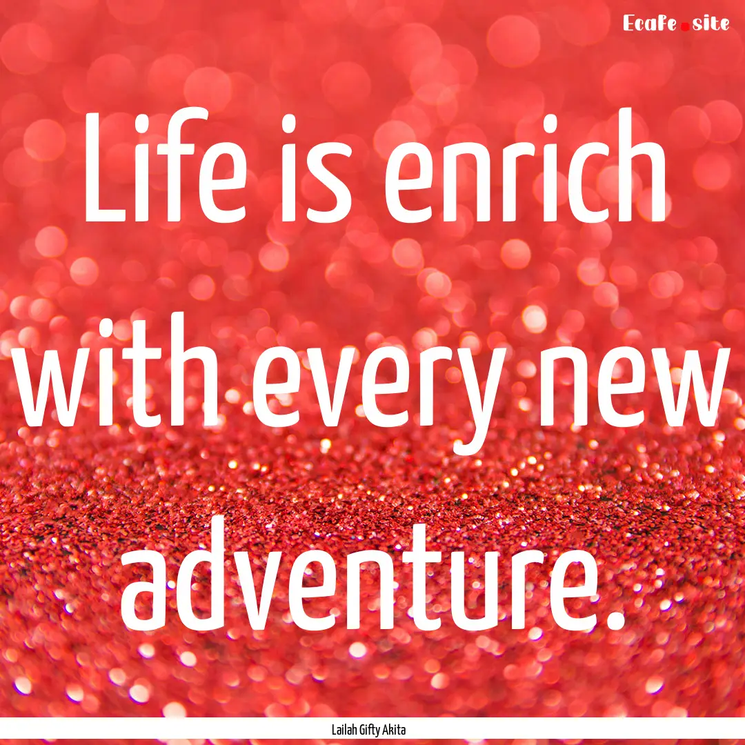 Life is enrich with every new adventure. : Quote by Lailah Gifty Akita