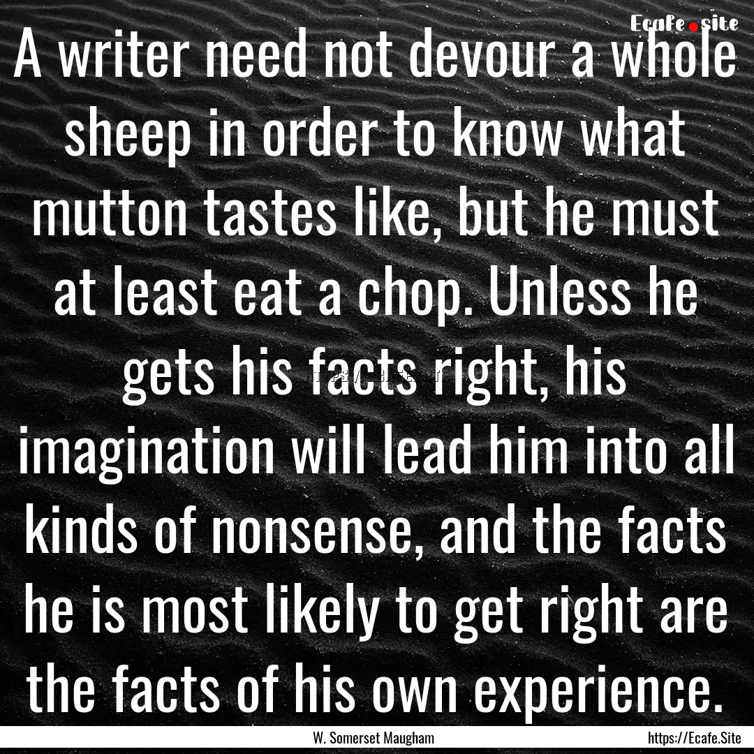 A writer need not devour a whole sheep in.... : Quote by W. Somerset Maugham