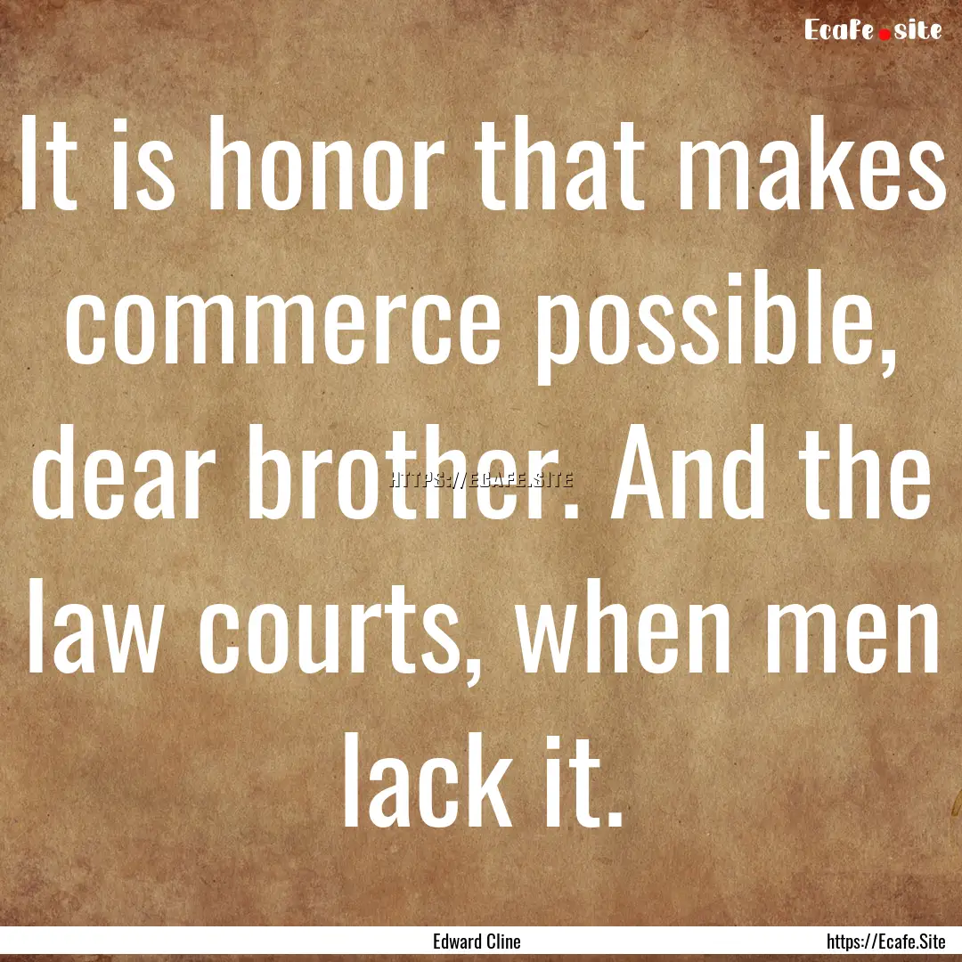 It is honor that makes commerce possible,.... : Quote by Edward Cline