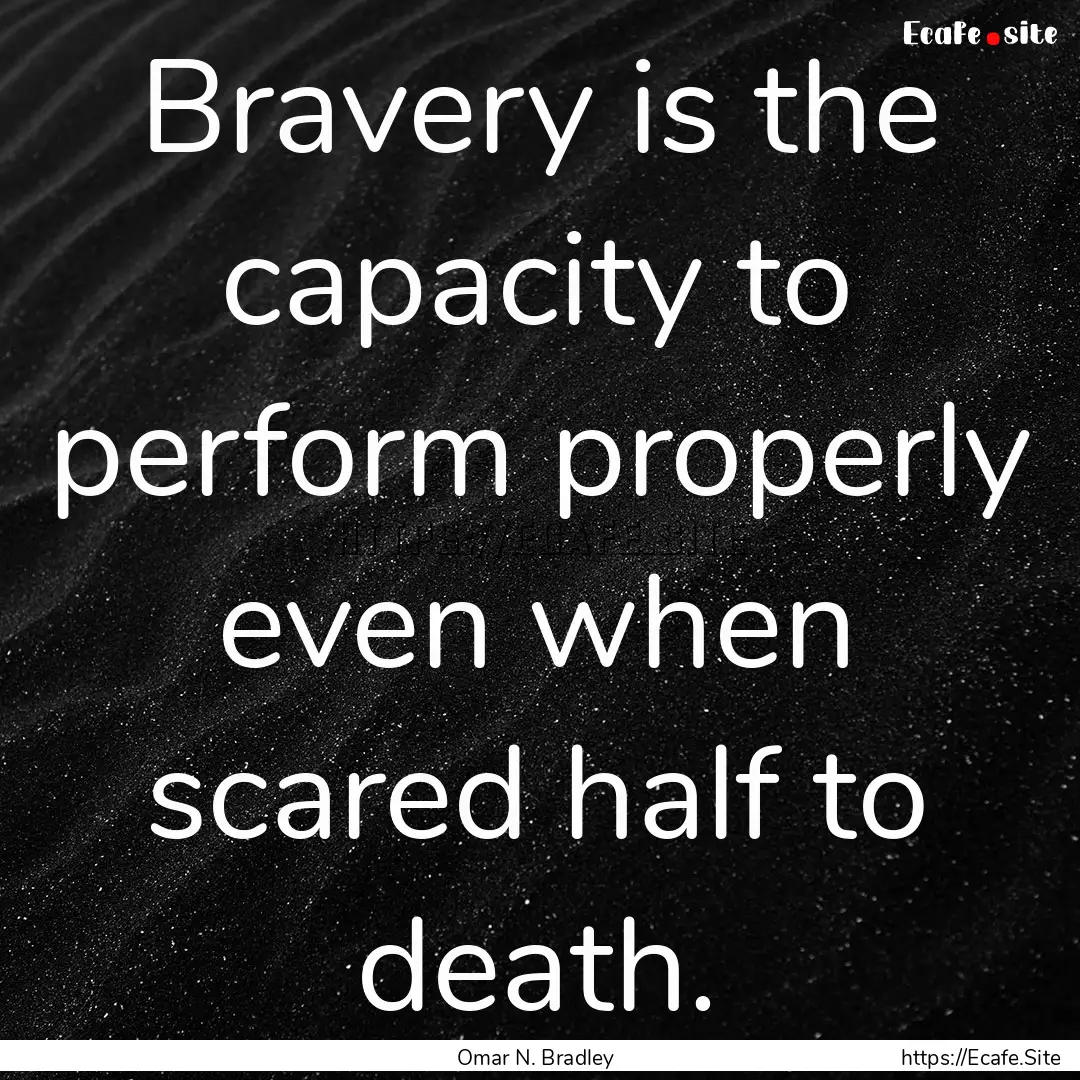 Bravery is the capacity to perform properly.... : Quote by Omar N. Bradley