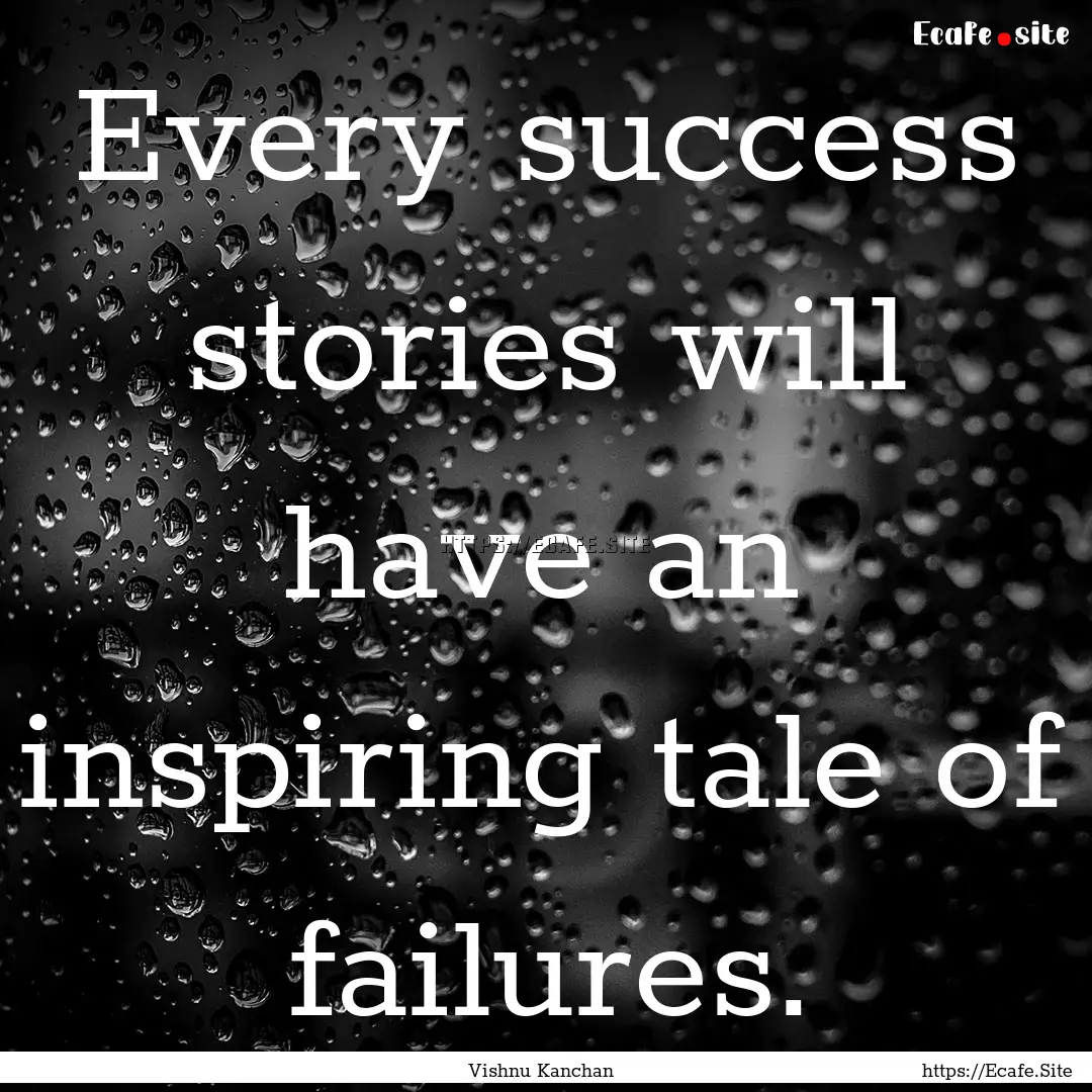 Every success stories will have an inspiring.... : Quote by Vishnu Kanchan