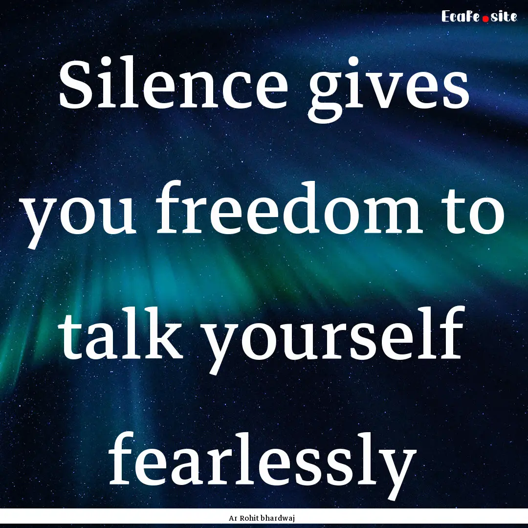 Silence gives you freedom to talk yourself.... : Quote by Ar Rohit bhardwaj