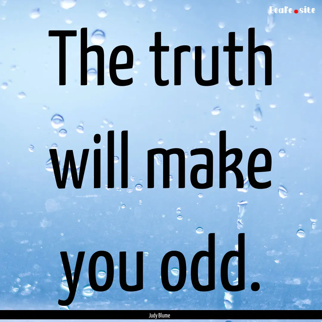 The truth will make you odd. : Quote by Judy Blume