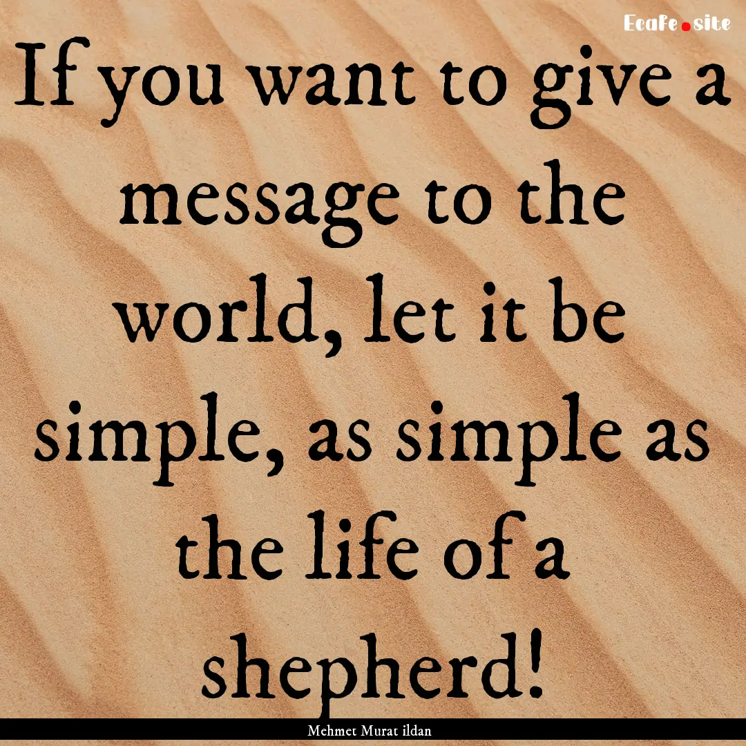 If you want to give a message to the world,.... : Quote by Mehmet Murat ildan