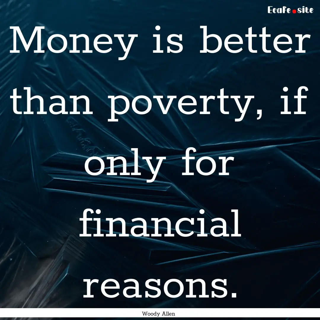 Money is better than poverty, if only for.... : Quote by Woody Allen